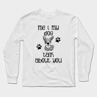Me and My Dog Talk About You Long Sleeve T-Shirt